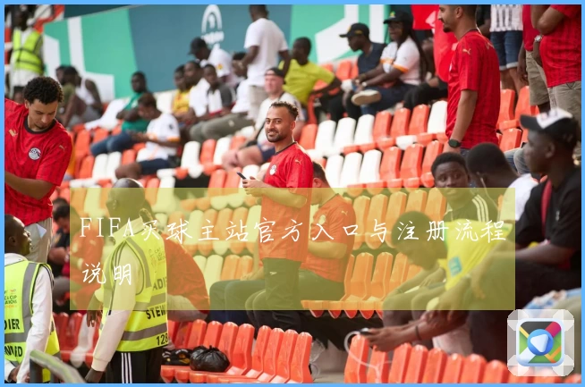 FIFA买球主站官方入口与注册流程说明